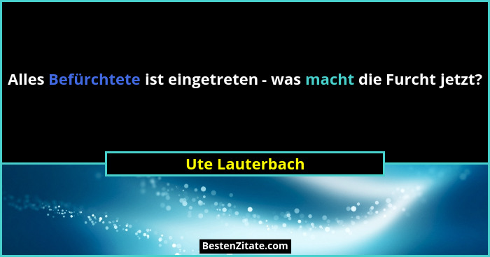 Alles Befürchtete ist eingetreten - was macht die Furcht jetzt?... - Ute Lauterbach