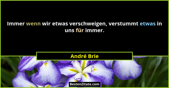 Immer wenn wir etwas verschweigen, verstummt etwas in uns für immer.... - André Brie