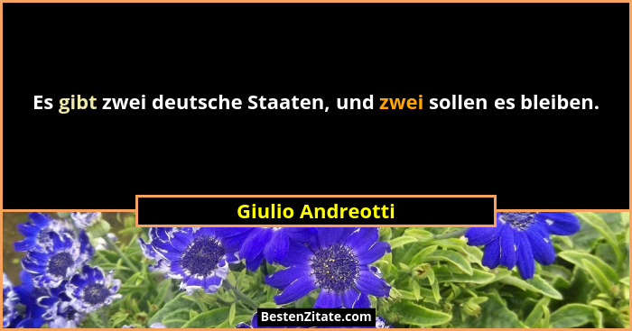 Es gibt zwei deutsche Staaten, und zwei sollen es bleiben.... - Giulio Andreotti