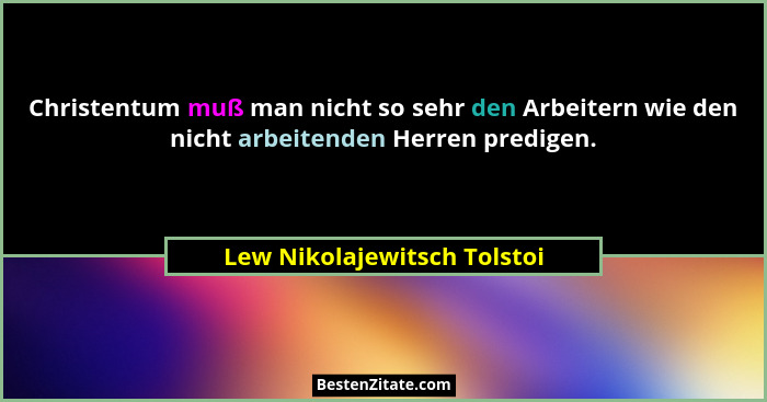 Christentum muß man nicht so sehr den Arbeitern wie den nicht arbeitenden Herren predigen.... - Lew Nikolajewitsch Tolstoi