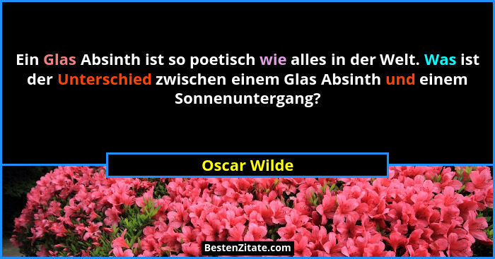 Ein Glas Absinth ist so poetisch wie alles in der Welt. Was ist der Unterschied zwischen einem Glas Absinth und einem Sonnenuntergang?... - Oscar Wilde