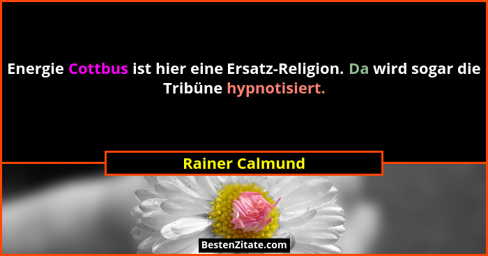Energie Cottbus ist hier eine Ersatz-Religion. Da wird sogar die Tribüne hypnotisiert.... - Rainer Calmund