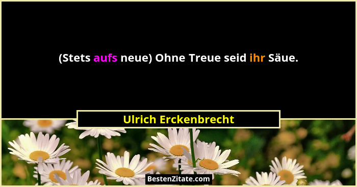 (Stets aufs neue) Ohne Treue seid ihr Säue.... - Ulrich Erckenbrecht