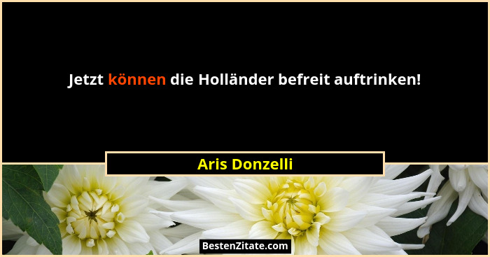 Jetzt können die Holländer befreit auftrinken!... - Aris Donzelli
