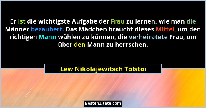 Er ist die wichtigste Aufgabe der Frau zu lernen, wie man die Männer bezaubert. Das Mädchen braucht dieses Mittel, um den... - Lew Nikolajewitsch Tolstoi