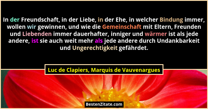 In der Freundschaft, in der Liebe, in der Ehe, in welcher Bindung immer, wollen wir gewinnen, und wie die G... - Luc de Clapiers, Marquis de Vauvenargues