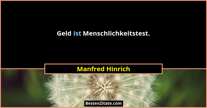 Geld ist Menschlichkeitstest.... - Manfred Hinrich