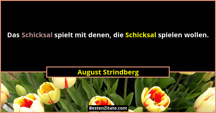 Das Schicksal spielt mit denen, die Schicksal spielen wollen.... - August Strindberg