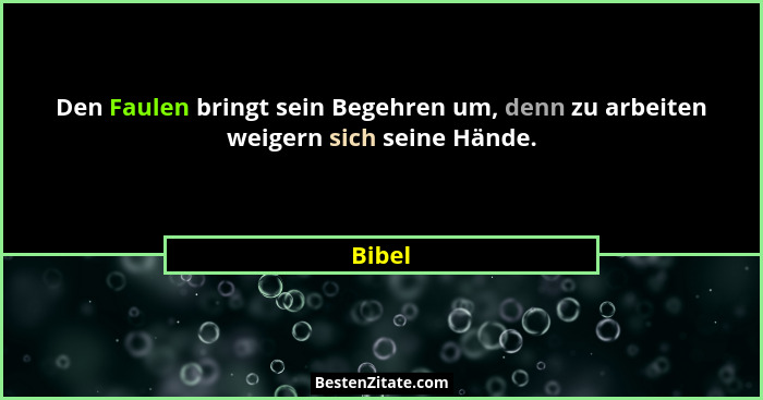 Den Faulen bringt sein Begehren um, denn zu arbeiten weigern sich seine Hände.... - Bibel