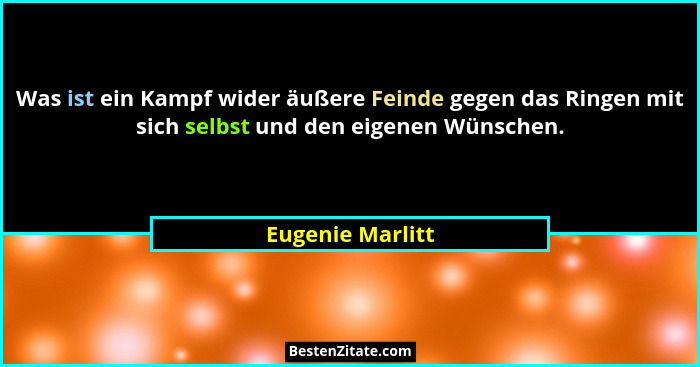 Was ist ein Kampf wider äußere Feinde gegen das Ringen mit sich selbst und den eigenen Wünschen.... - Eugenie Marlitt