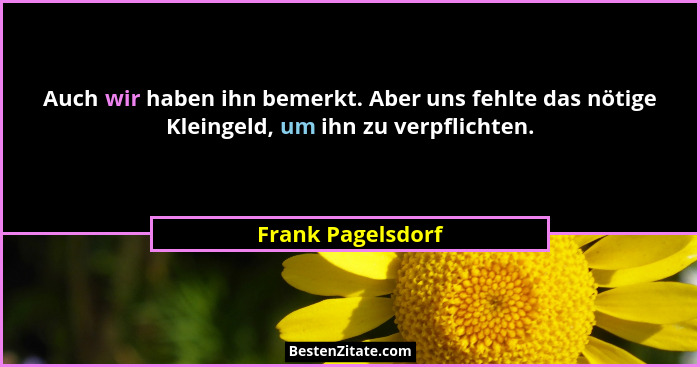 Auch wir haben ihn bemerkt. Aber uns fehlte das nötige Kleingeld, um ihn zu verpflichten.... - Frank Pagelsdorf