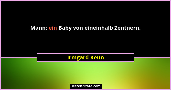 Mann: ein Baby von eineinhalb Zentnern.... - Irmgard Keun
