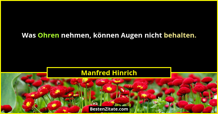 Was Ohren nehmen, können Augen nicht behalten.... - Manfred Hinrich