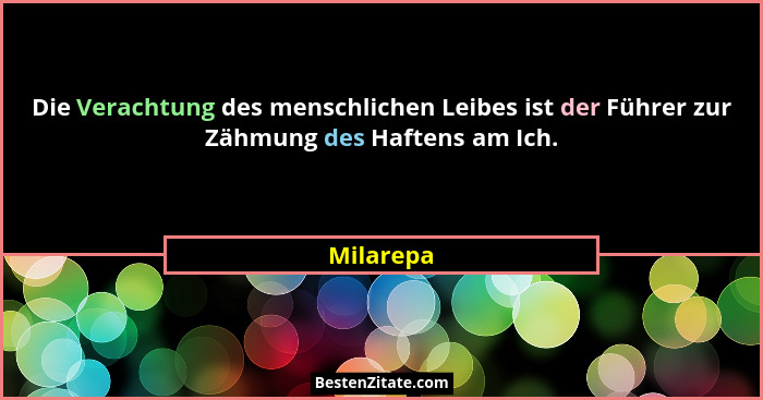 Die Verachtung des menschlichen Leibes ist der Führer zur Zähmung des Haftens am Ich.... - Milarepa