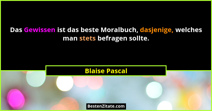 Das Gewissen ist das beste Moralbuch, dasjenige, welches man stets befragen sollte.... - Blaise Pascal