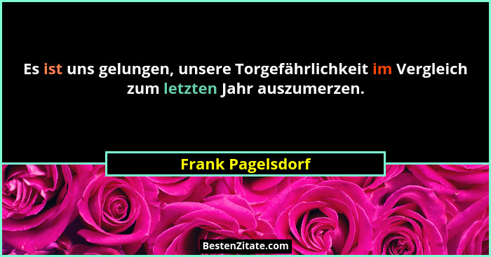 Es ist uns gelungen, unsere Torgefährlichkeit im Vergleich zum letzten Jahr auszumerzen.... - Frank Pagelsdorf