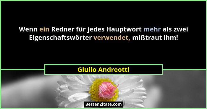 Wenn ein Redner für jedes Hauptwort mehr als zwei Eigenschaftswörter verwendet, mißtraut ihm!... - Giulio Andreotti