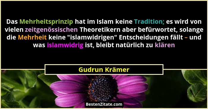 Das Mehrheitsprinzip hat im Islam keine Tradition; es wird von vielen zeitgenössischen Theoretikern aber befürwortet, solange die Mehr... - Gudrun Krämer