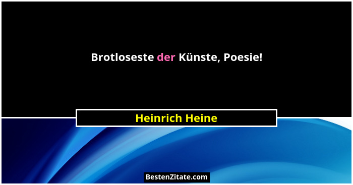 Brotloseste der Künste, Poesie!... - Heinrich Heine