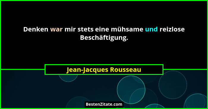 Denken war mir stets eine mühsame und reizlose Beschäftigung.... - Jean-Jacques Rousseau