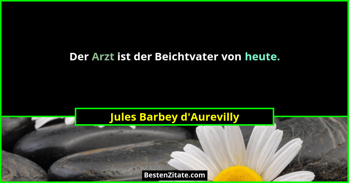Der Arzt ist der Beichtvater von heute.... - Jules Barbey d'Aurevilly