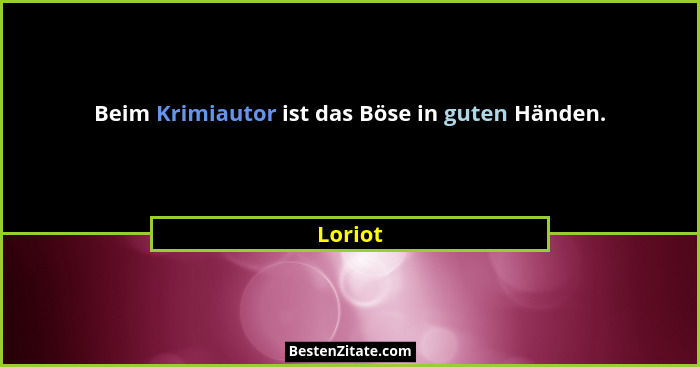 Beim Krimiautor ist das Böse in guten Händen.... - Loriot