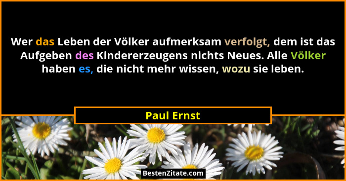 Wer das Leben der Völker aufmerksam verfolgt, dem ist das Aufgeben des Kindererzeugens nichts Neues. Alle Völker haben es, die nicht mehr... - Paul Ernst