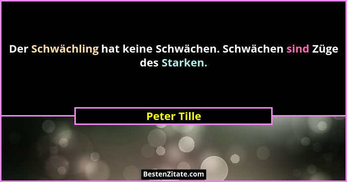 Der Schwächling hat keine Schwächen. Schwächen sind Züge des Starken.... - Peter Tille