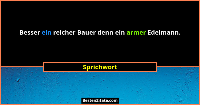 Besser ein reicher Bauer denn ein armer Edelmann.... - Sprichwort