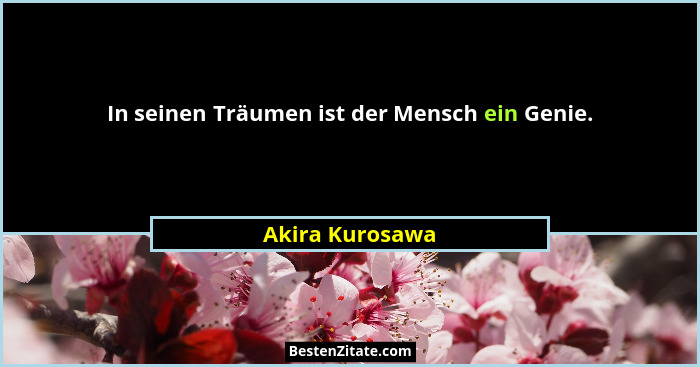 In seinen Träumen ist der Mensch ein Genie.... - Akira Kurosawa