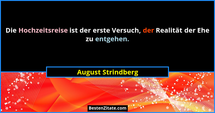 Die Hochzeitsreise ist der erste Versuch, der Realität der Ehe zu entgehen.... - August Strindberg