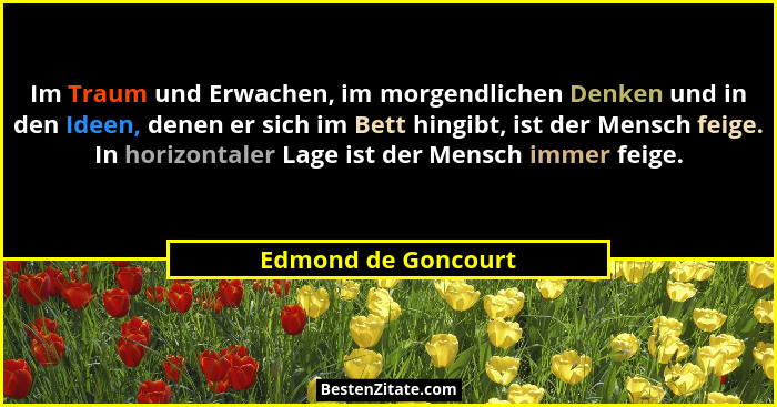 Im Traum und Erwachen, im morgendlichen Denken und in den Ideen, denen er sich im Bett hingibt, ist der Mensch feige. In horizont... - Edmond de Goncourt