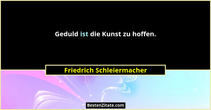 Geduld ist die Kunst zu hoffen.... - Friedrich Schleiermacher