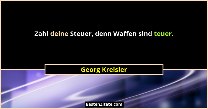 Zahl deine Steuer, denn Waffen sind teuer.... - Georg Kreisler