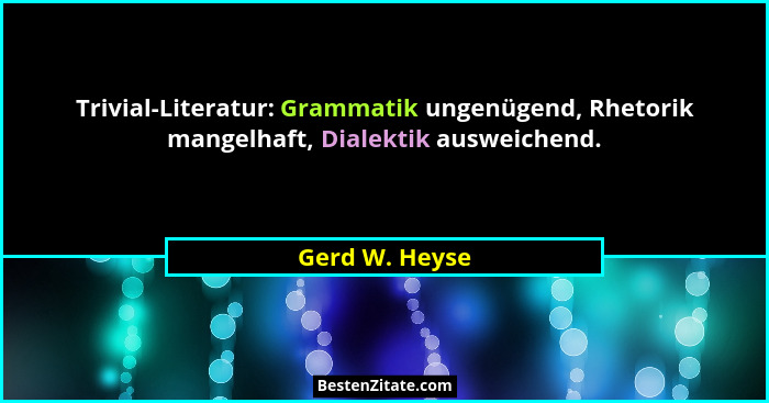 Trivial-Literatur: Grammatik ungenügend, Rhetorik mangelhaft, Dialektik ausweichend.... - Gerd W. Heyse