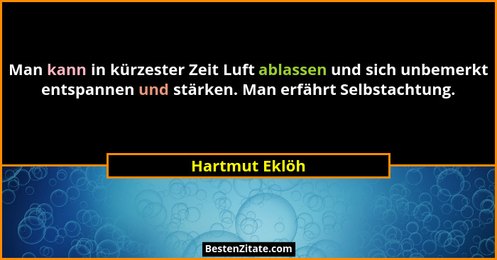 Man kann in kürzester Zeit Luft ablassen und sich unbemerkt entspannen und stärken. Man erfährt Selbstachtung.... - Hartmut Eklöh