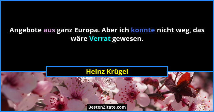 Angebote aus ganz Europa. Aber ich konnte nicht weg, das wäre Verrat gewesen.... - Heinz Krügel