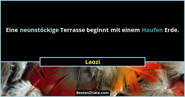 Eine neunstöckige Terrasse beginnt mit einem Haufen Erde.... - Laozi