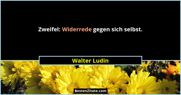 Zweifel: Widerrede gegen sich selbst.... - Walter Ludin