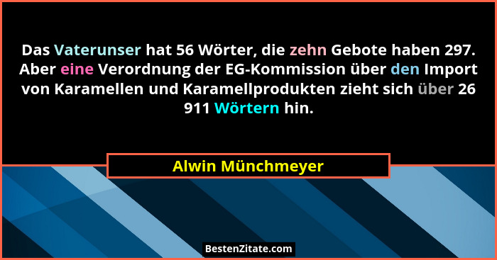 Das Vaterunser hat 56 Wörter, die zehn Gebote haben 297. Aber eine Verordnung der EG-Kommission über den Import von Karamellen und... - Alwin Münchmeyer