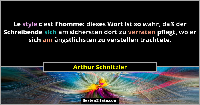 Le style c'est l'homme: dieses Wort ist so wahr, daß der Schreibende sich am sichersten dort zu verraten pflegt, wo er sic... - Arthur Schnitzler