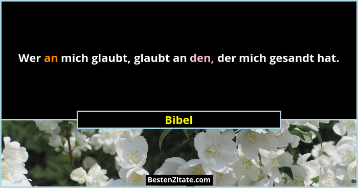 Wer an mich glaubt, glaubt an den, der mich gesandt hat.... - Bibel