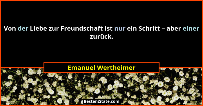 Von der Liebe zur Freundschaft ist nur ein Schritt – aber einer zurück.... - Emanuel Wertheimer