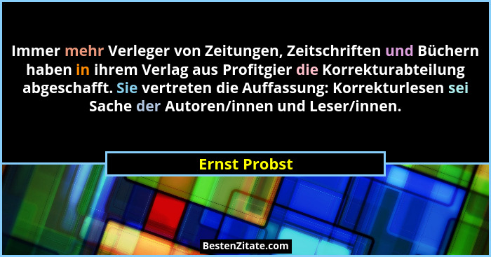 Immer mehr Verleger von Zeitungen, Zeitschriften und Büchern haben in ihrem Verlag aus Profitgier die Korrekturabteilung abgeschafft. S... - Ernst Probst