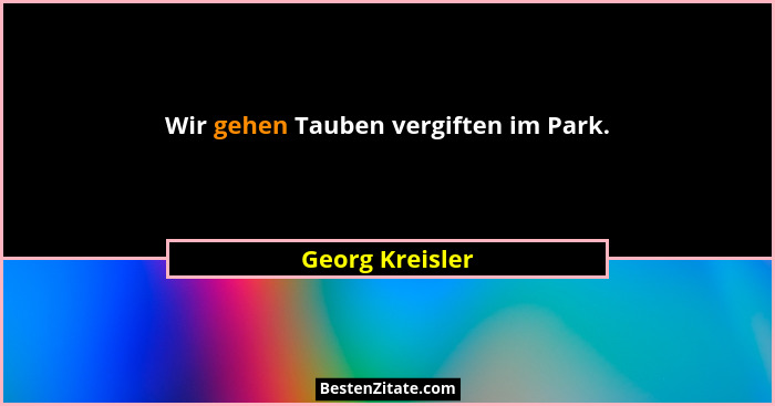 Wir gehen Tauben vergiften im Park.... - Georg Kreisler