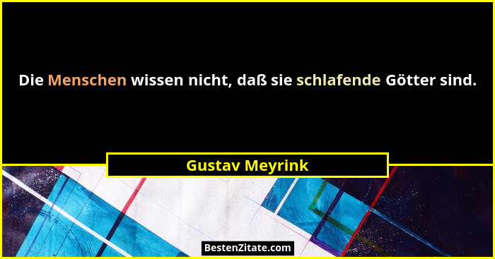 Die Menschen wissen nicht, daß sie schlafende Götter sind.... - Gustav Meyrink