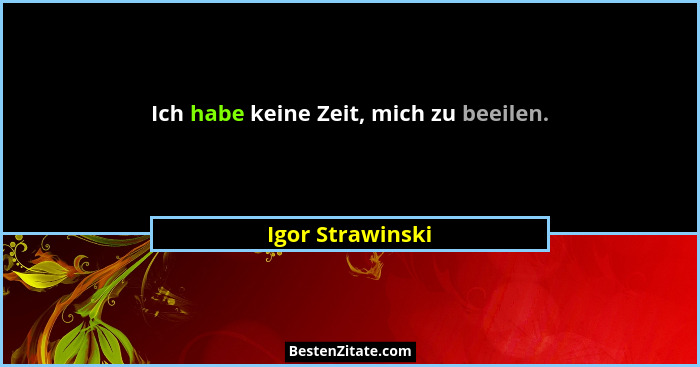 Ich habe keine Zeit, mich zu beeilen.... - Igor Strawinski