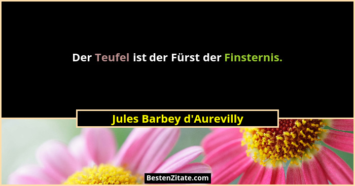 Der Teufel ist der Fürst der Finsternis.... - Jules Barbey d'Aurevilly