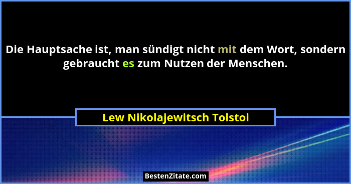 Die Hauptsache ist, man sündigt nicht mit dem Wort, sondern gebraucht es zum Nutzen der Menschen.... - Lew Nikolajewitsch Tolstoi