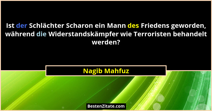 Ist der Schlächter Scharon ein Mann des Friedens geworden, während die Widerstandskämpfer wie Terroristen behandelt werden?... - Nagib Mahfuz